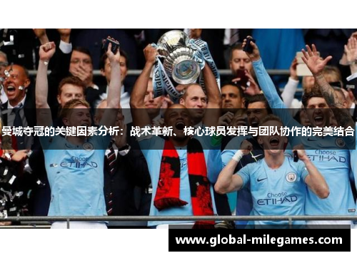 曼城夺冠的关键因素分析：战术革新、核心球员发挥与团队协作的完美结合