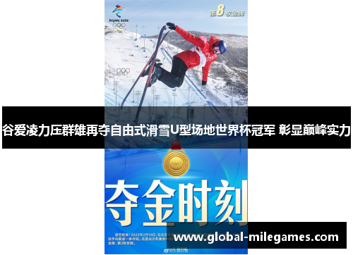 谷爱凌力压群雄再夺自由式滑雪U型场地世界杯冠军 彰显巅峰实力