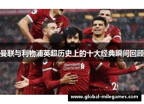 曼联与利物浦英超历史上的十大经典瞬间回顾