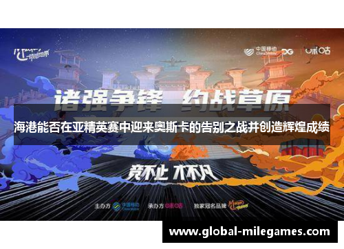 海港能否在亚精英赛中迎来奥斯卡的告别之战并创造辉煌成绩