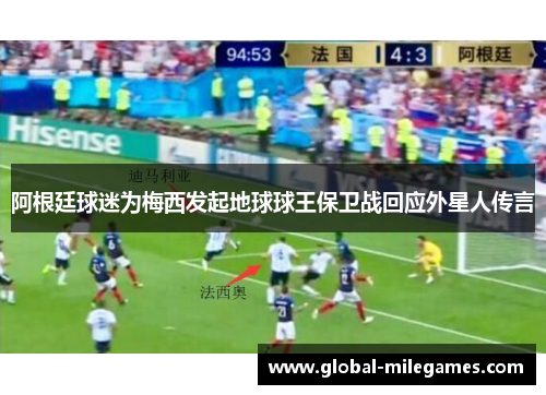 阿根廷球迷为梅西发起地球球王保卫战回应外星人传言 阿根廷球迷为梅西发起地球球王保卫战回应外星人传言